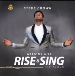 Nations Will Rise and Sing BY Steve Crown